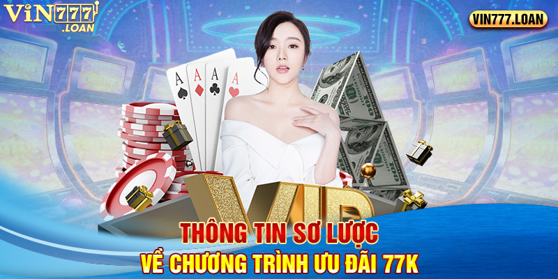 Thông tin sơ lược về chương trình ưu đãi 77K