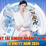 Đăng Ký Tài Khoản Nhận 77K Miễn Phí Từ Vin777 Năm 2024